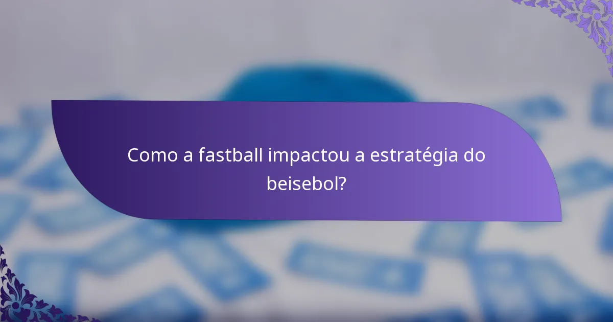 Como a fastball impactou a estratégia do beisebol?
