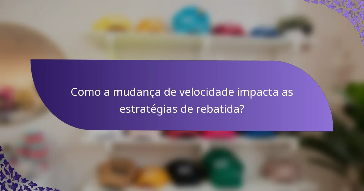 Como a mudança de velocidade impacta as estratégias de rebatida?