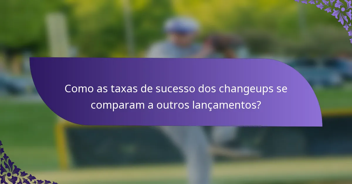 Como as taxas de sucesso dos changeups se comparam a outros lançamentos?