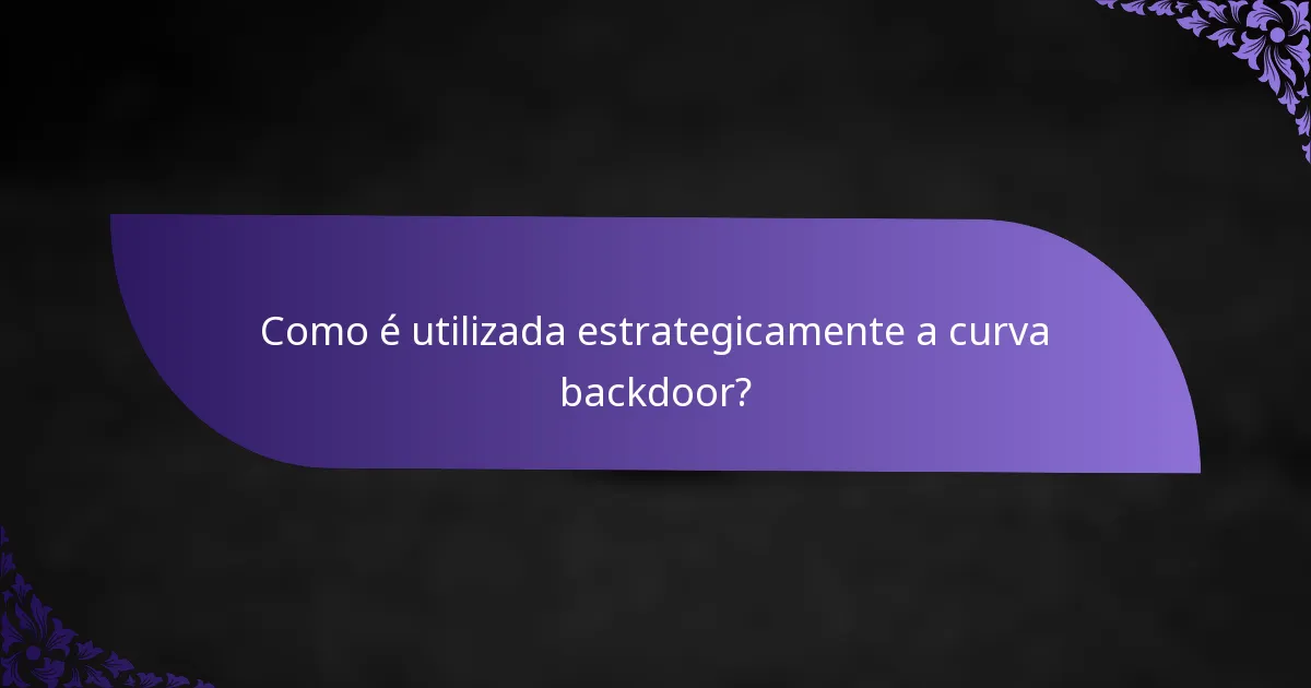 Como é utilizada estrategicamente a curva backdoor?
