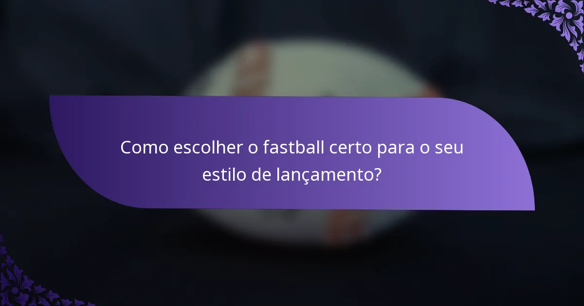 Como escolher o fastball certo para o seu estilo de lançamento?