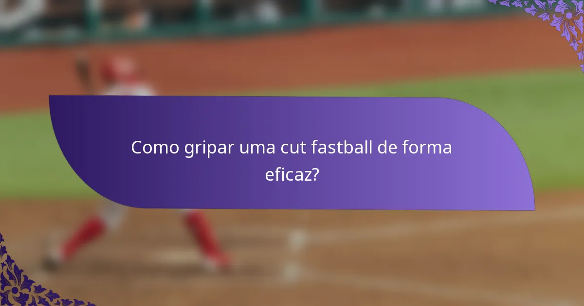 Como gripar uma cut fastball de forma eficaz?