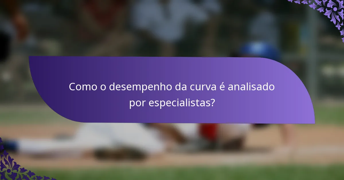 Como o desempenho da curva é analisado por especialistas?