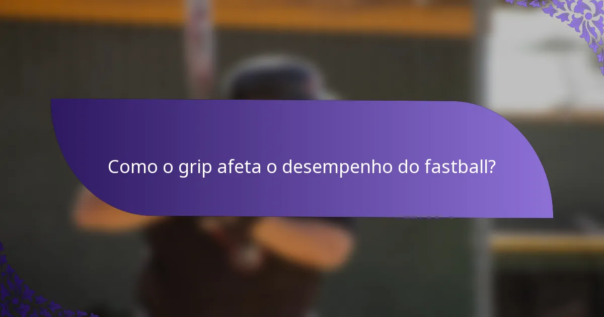 Como o grip afeta o desempenho do fastball?