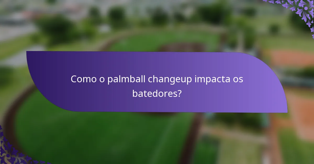 Como o palmball changeup impacta os batedores?