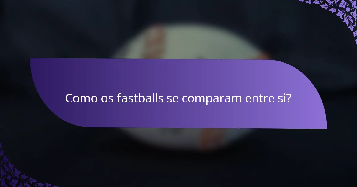 Como os fastballs se comparam entre si?
