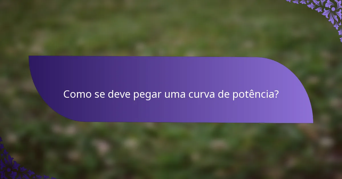 Como se deve pegar uma curva de potência?