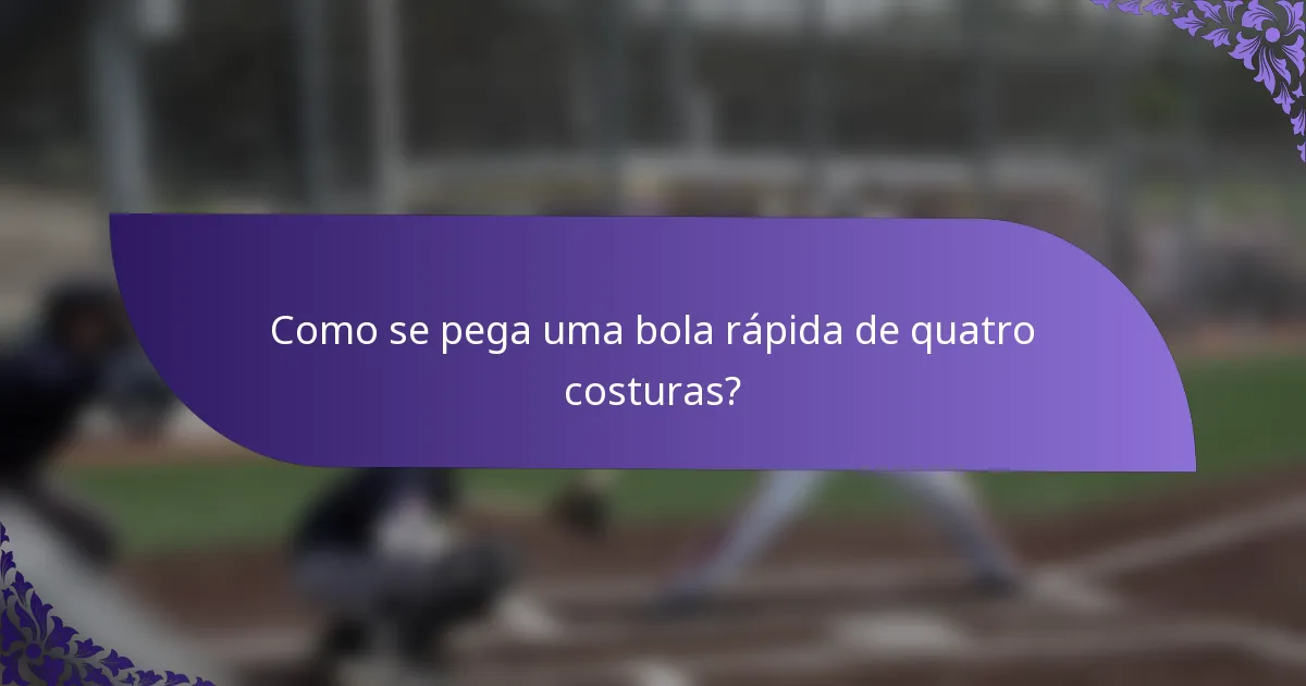 Como se pega uma bola rápida de quatro costuras?