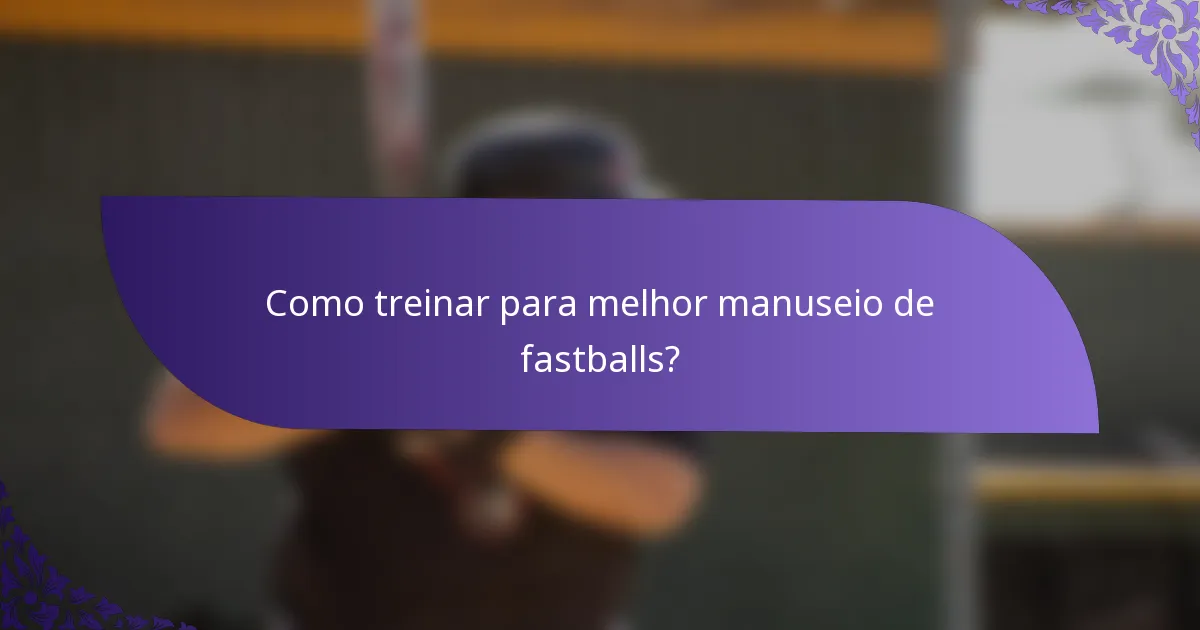 Como treinar para melhor manuseio de fastballs?