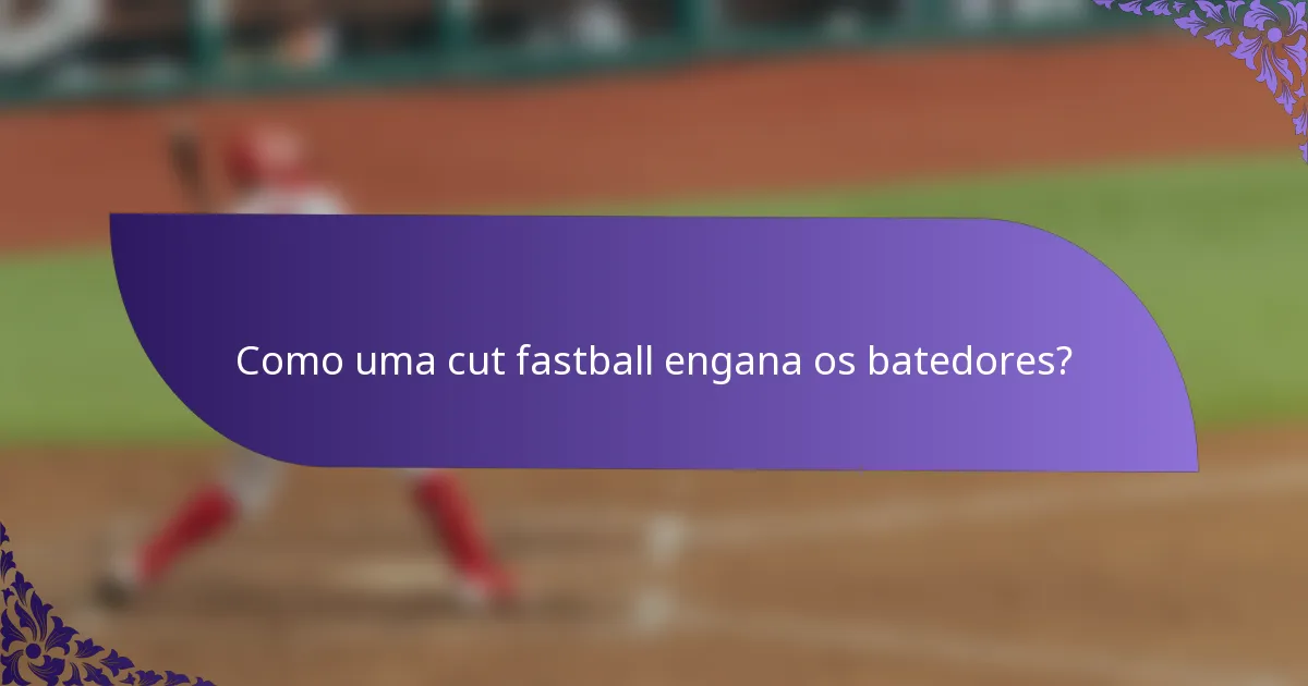 Como uma cut fastball engana os batedores?