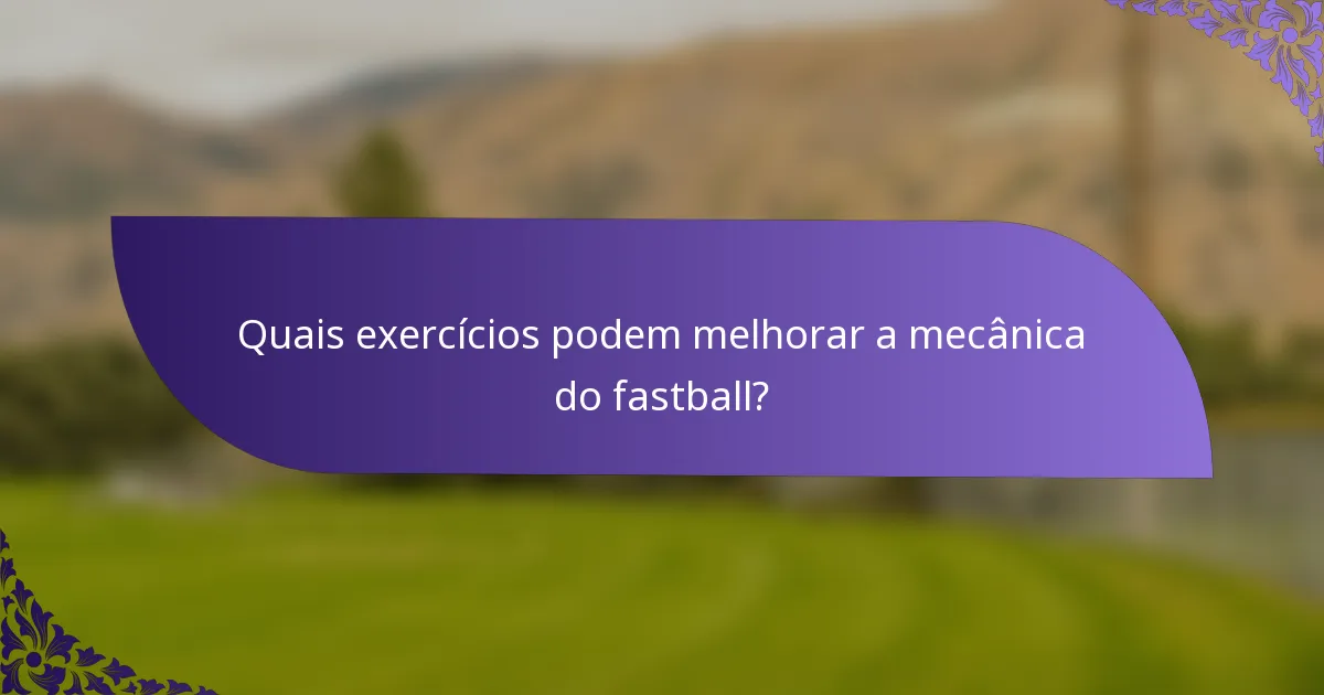 Quais exercícios podem melhorar a mecânica do fastball?