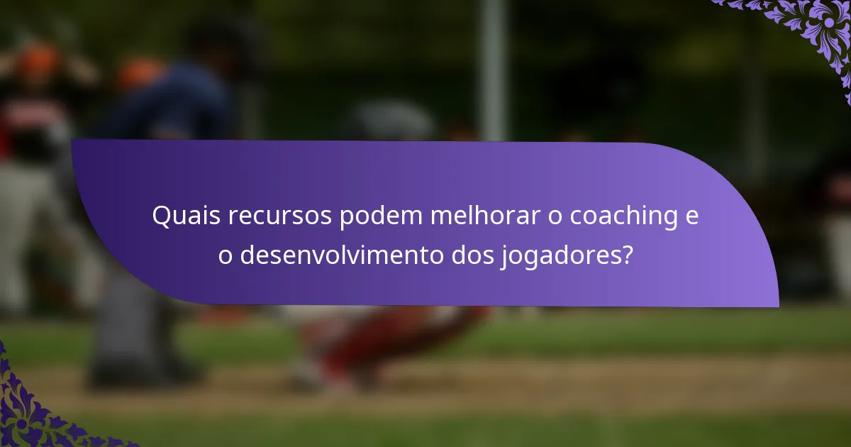Quais recursos podem melhorar o coaching e o desenvolvimento dos jogadores?