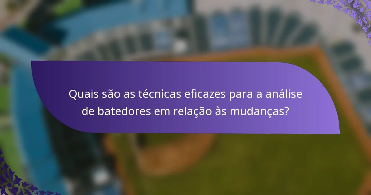 Quais são as técnicas eficazes para a análise de batedores em relação às mudanças?