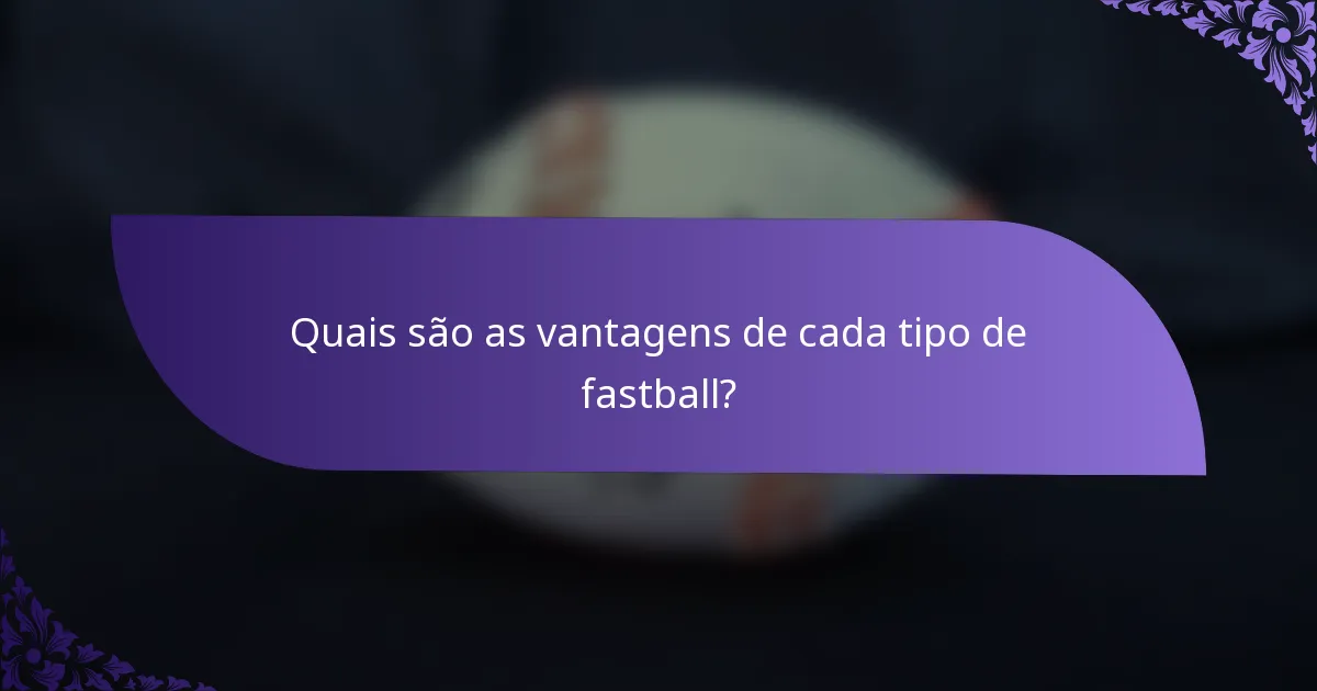 Quais são as vantagens de cada tipo de fastball?