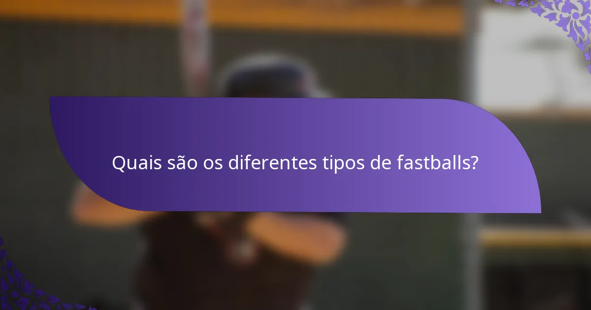 Quais são os diferentes tipos de fastballs?