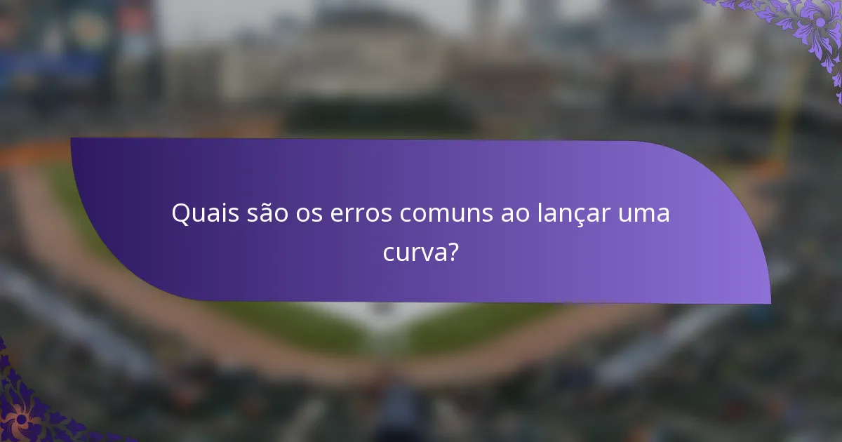 Quais são os erros comuns ao lançar uma curva?