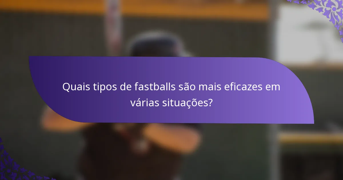 Quais tipos de fastballs são mais eficazes em várias situações?