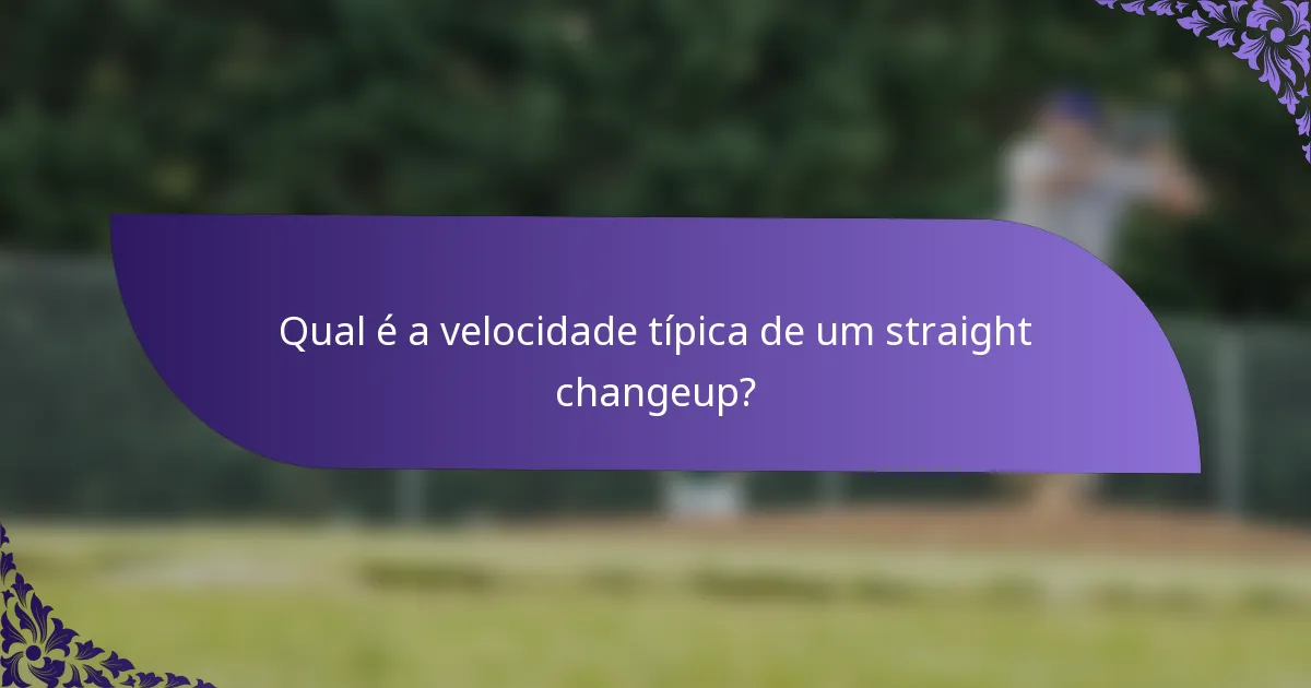 Qual é a velocidade típica de um straight changeup?