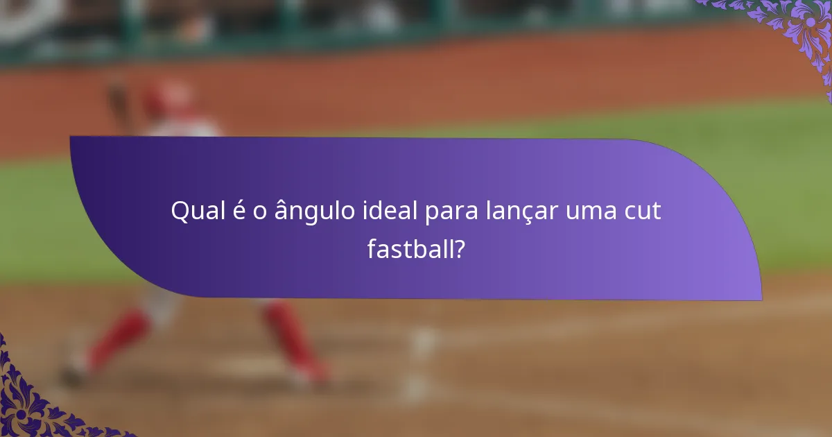 Qual é o ângulo ideal para lançar uma cut fastball?