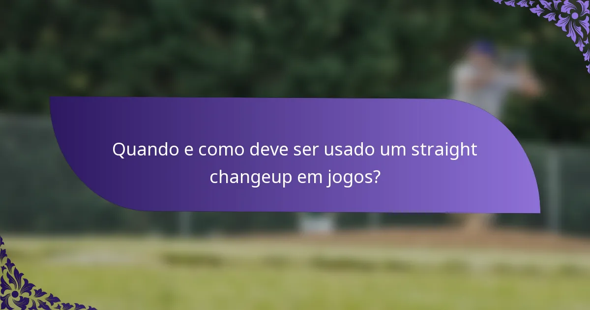 Quando e como deve ser usado um straight changeup em jogos?
