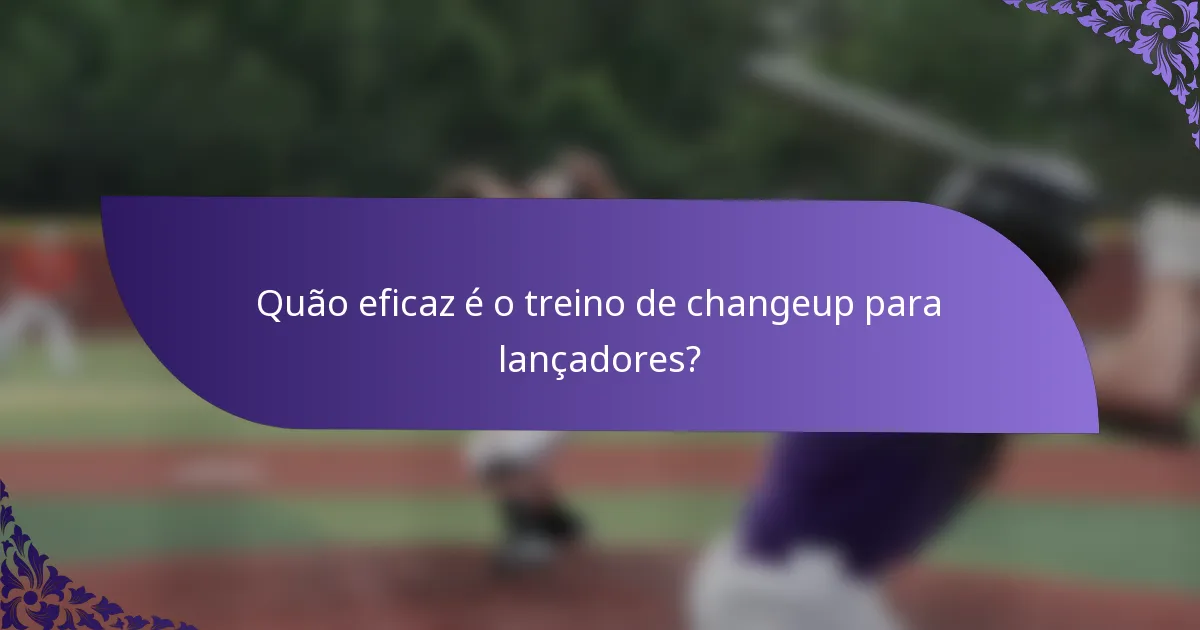Quão eficaz é o treino de changeup para lançadores?