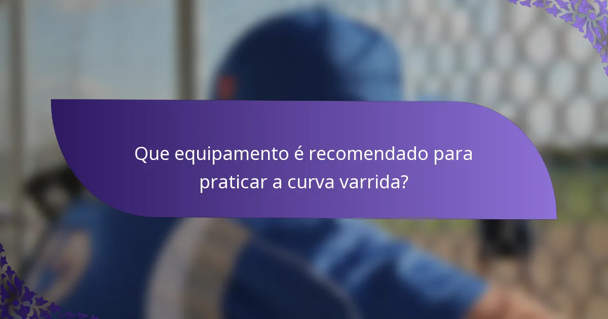 Que equipamento é recomendado para praticar a curva varrida?