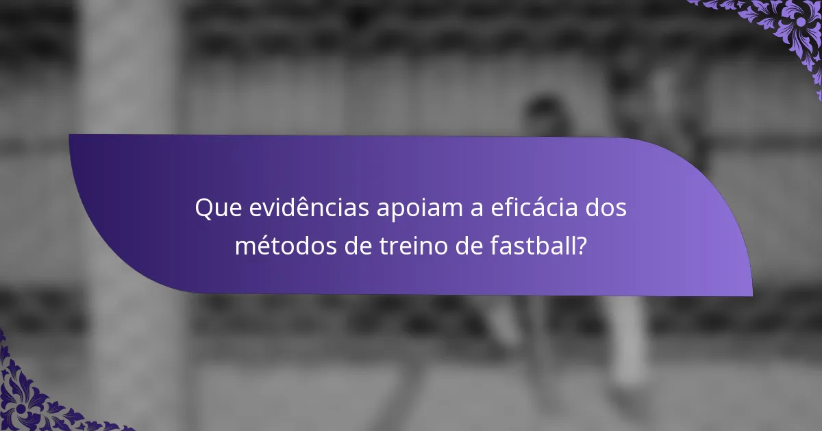Que evidências apoiam a eficácia dos métodos de treino de fastball?
