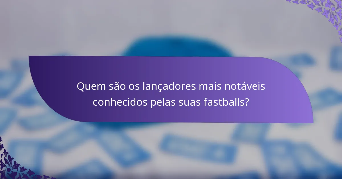 Quem são os lançadores mais notáveis conhecidos pelas suas fastballs?